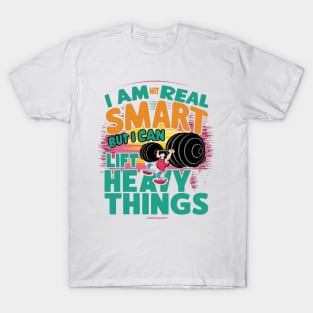 I Am Not Real Smart But I Can Lift Heavy Things T-Shirt